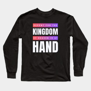 Repent For The Kingdom Of Heaven Is At Hand | Christian Long Sleeve T-Shirt